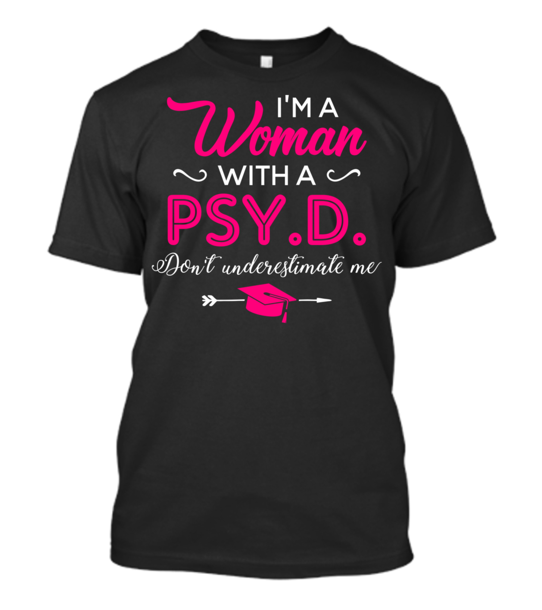I'm A Woman With A PsyD Don't Underestimate Me Graduation Cap Arrow T-Shirt