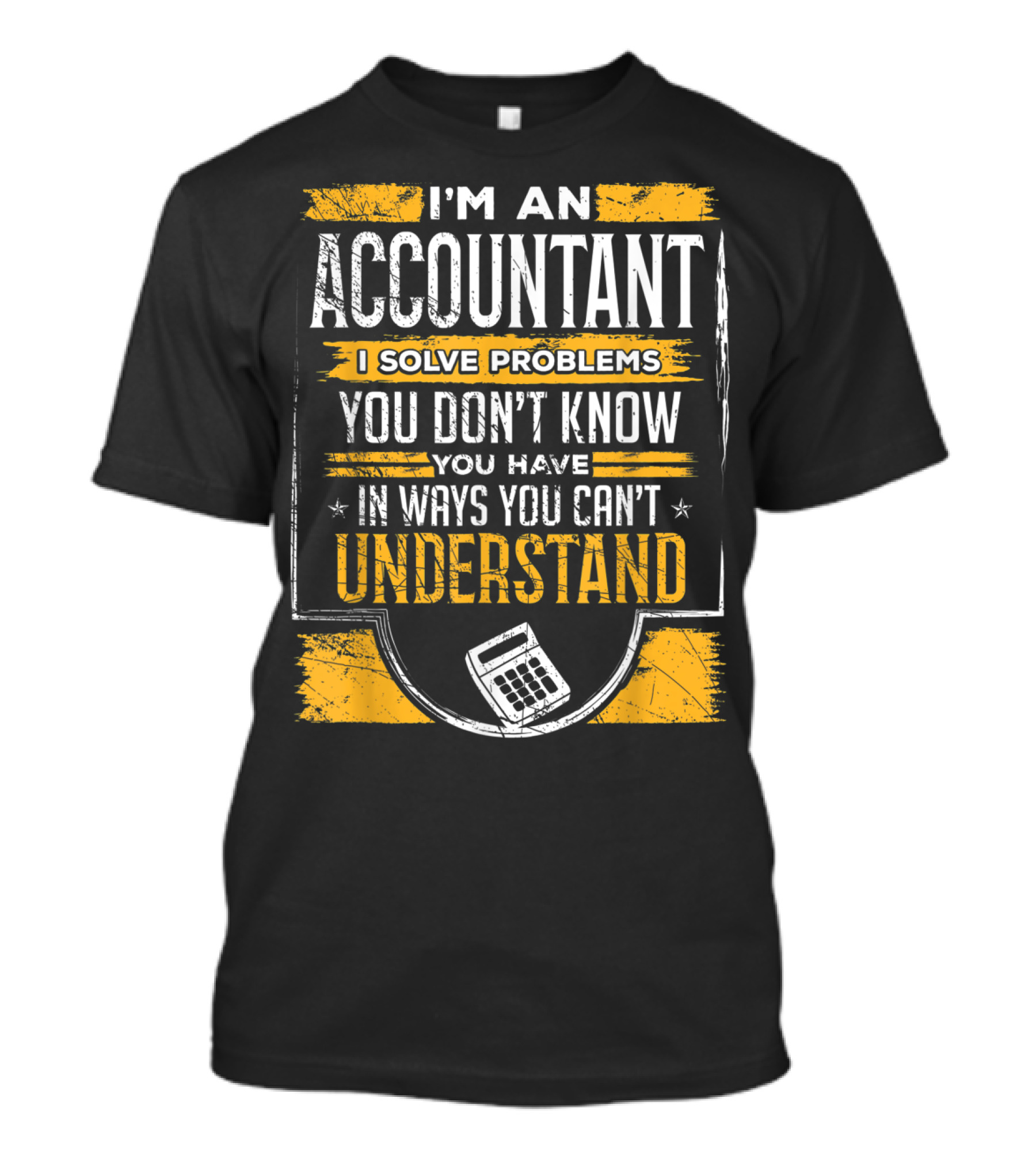 I'm An Accountant I Solve Problems You Don't Know You Have In Ways You Can't Understand T-Shirt