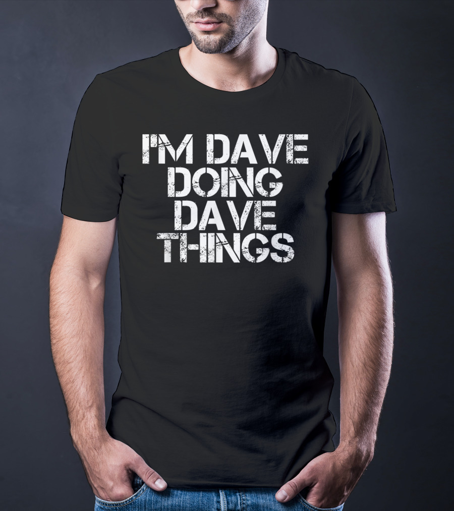 I'm Dave Doing Dave Things Unique T-Shirt