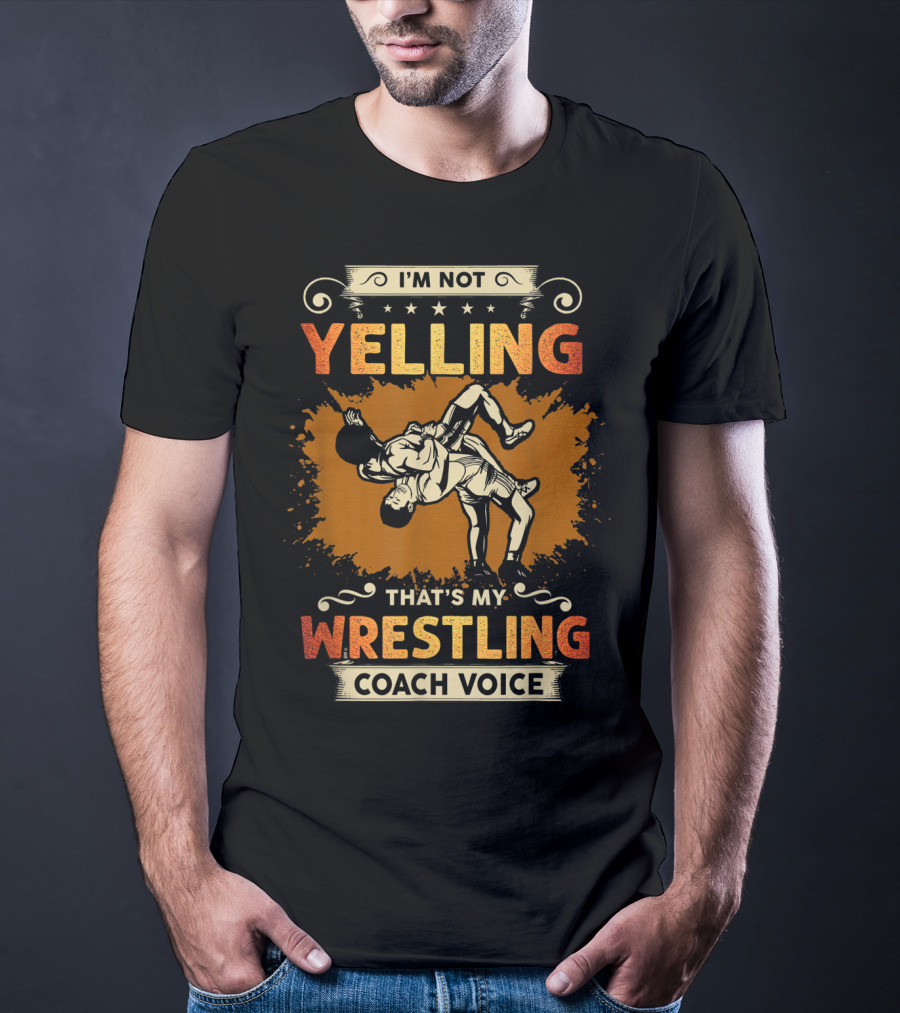 I'm Not Yelling That's My Wrestling Coach Voice T-Shirt