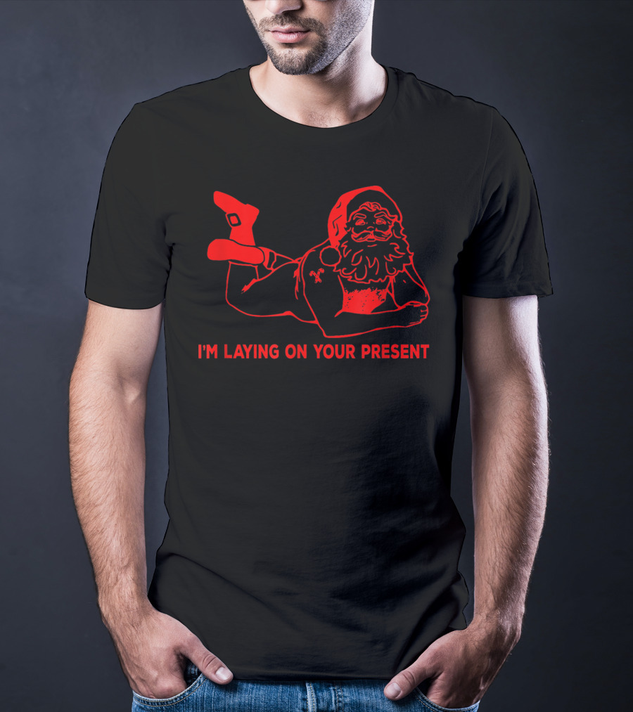I'm Laying On Your Present Naughty Dirty Santa T-Shirt
