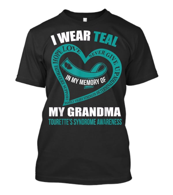 I Wear Teal Hope Love Faith Cure Support Family Fight Strength Determination Never Give Up In My Memory Of My Grandma Tourette's Syndrome Awareness T-Shirt