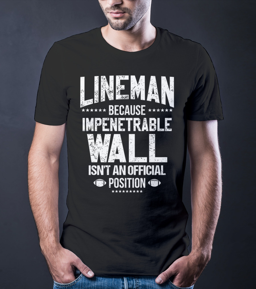 Lineman Because Impenetrable Wall Isn't An Official Position Football Fan T-Shirt