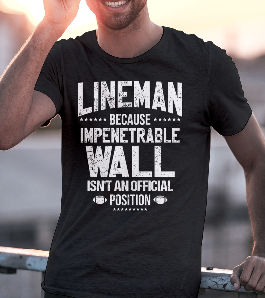 Lineman Because Impenetrable Wall Isn't An Official Position Football Fan T-Shirt