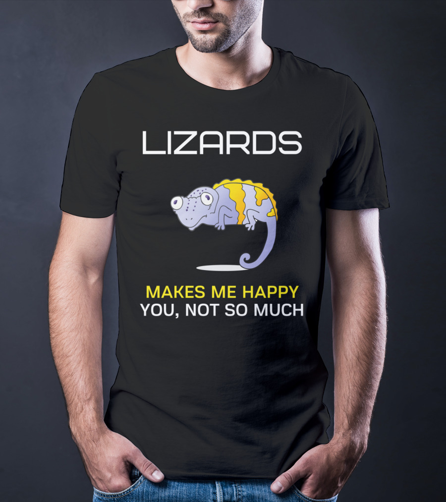 Lizards Makes Me Happy You Not So Much T-Shirt