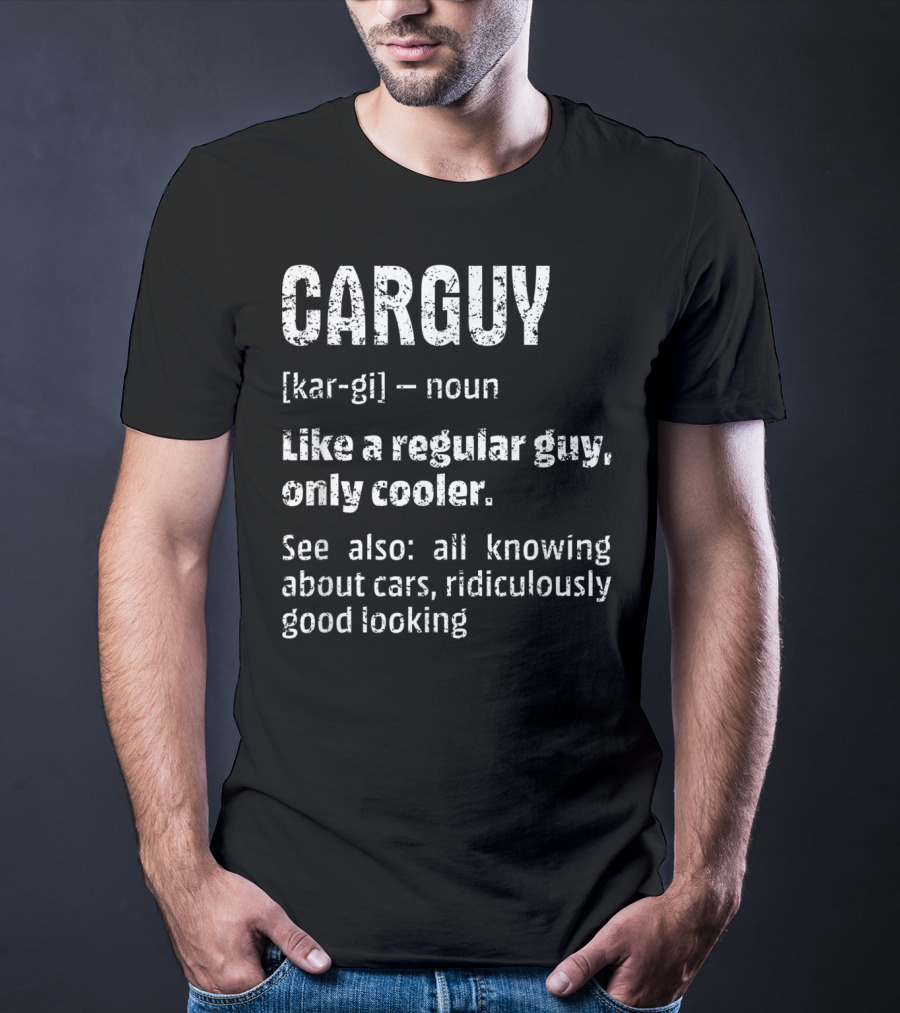 Mens Car Guy Definition Like A Regular Guy Only Cooler All Knowing About Cars Ridiculously Good Looking T-Shirt