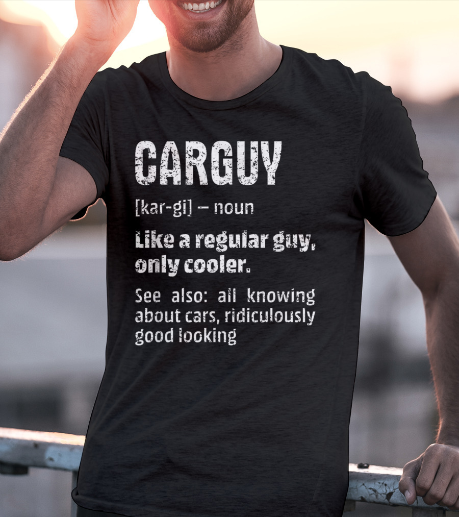 Mens Car Guy Definition Like A Regular Guy Only Cooler All Knowing About Cars Ridiculously Good Looking T-Shirt