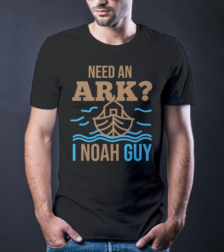 Need An Ark I Noah Guy Christian Flood Noah's Puns And Boat T-Shirt