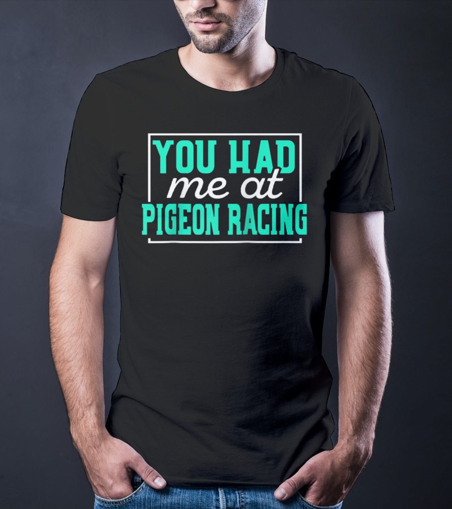 You Had Me At Pigeon Racing T-Shirt