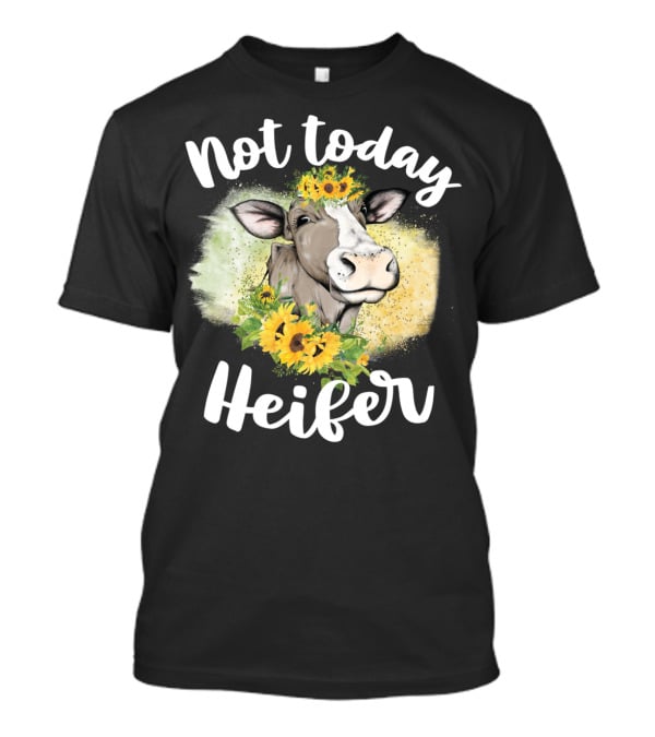 Not Today Heifer Sunflower Cow Cattle Farmer T-Shirt
