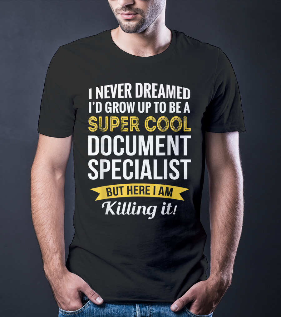 I Never Dreamed I'd Grow Up To Be A Super Cool Document Specialist But Here I Am Killing It T-Shirt