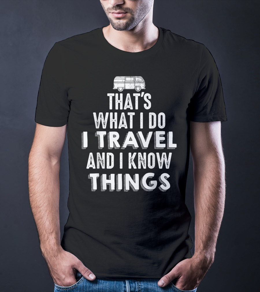That's What I Do I Travel And I Know Things Van Life Adventure T-Shirt