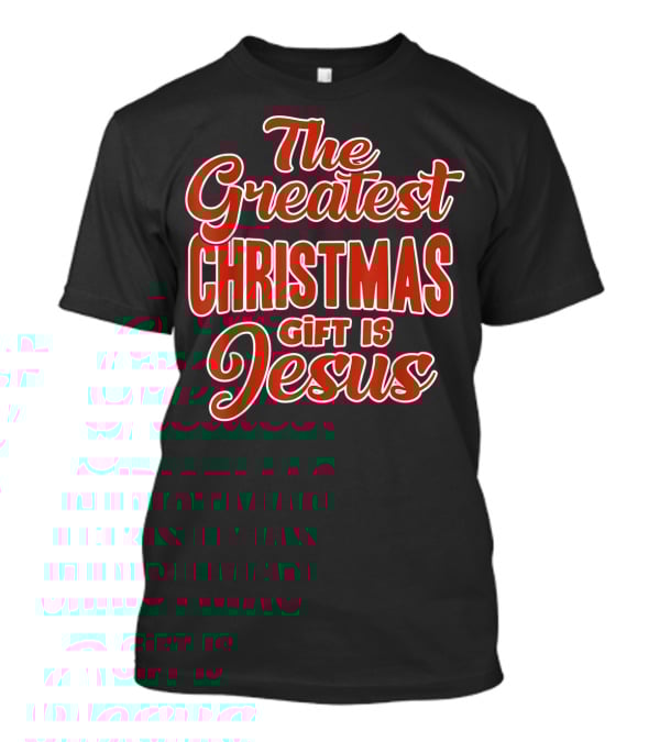 The Greatest Christmas Gift Is Jesus T-Shirt