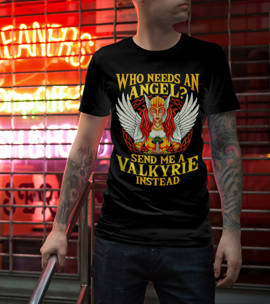 Who Needs An Angel Send Me A Valkyrie Instead T-Shirt