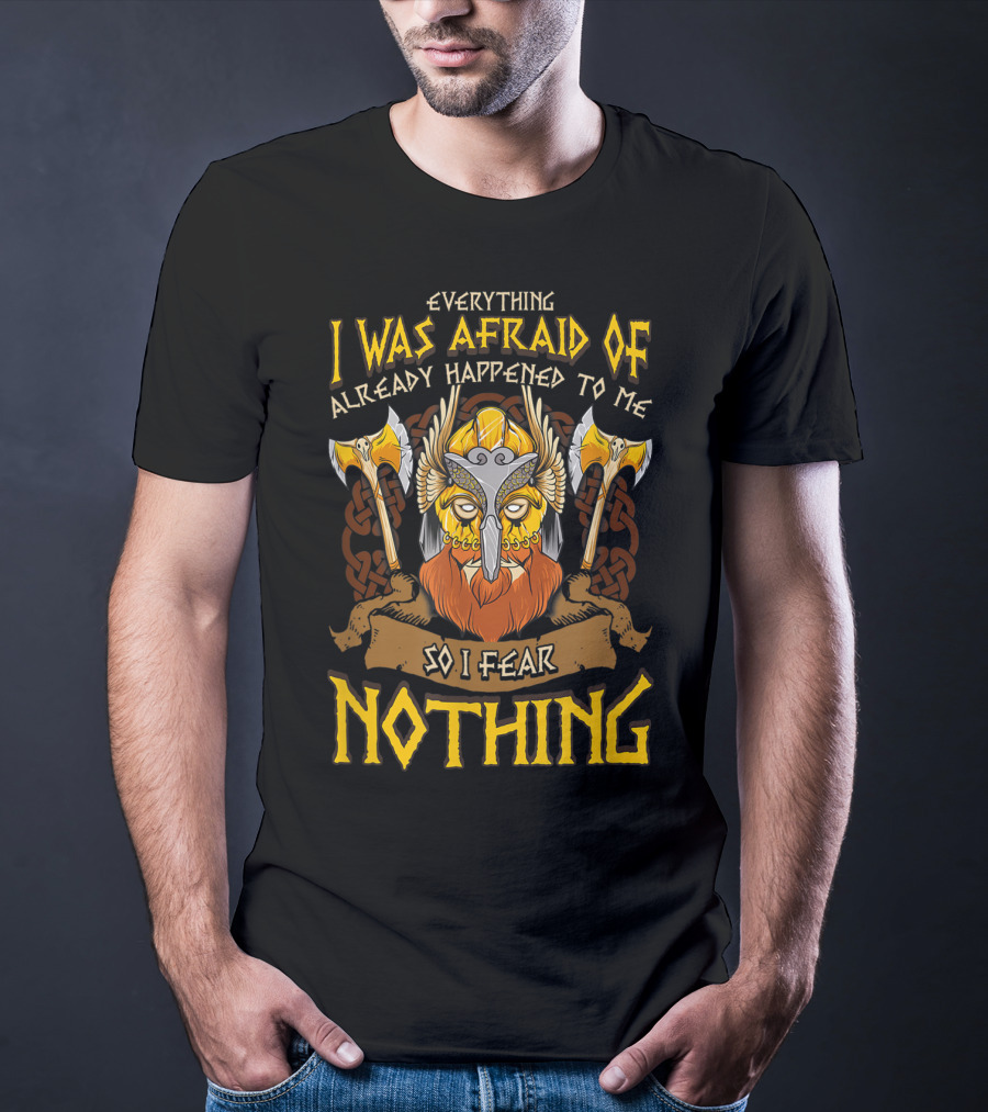 Everything I Was Afraid Of Already Happened To Me So I Fear Nothing Viking Warrior Helmet Axes T-Shirt