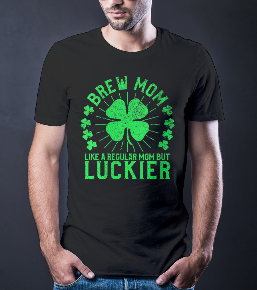 Brew Mom Like A Regular Mom But Luckier Funny St Patrick's Day Beer T-Shirt
