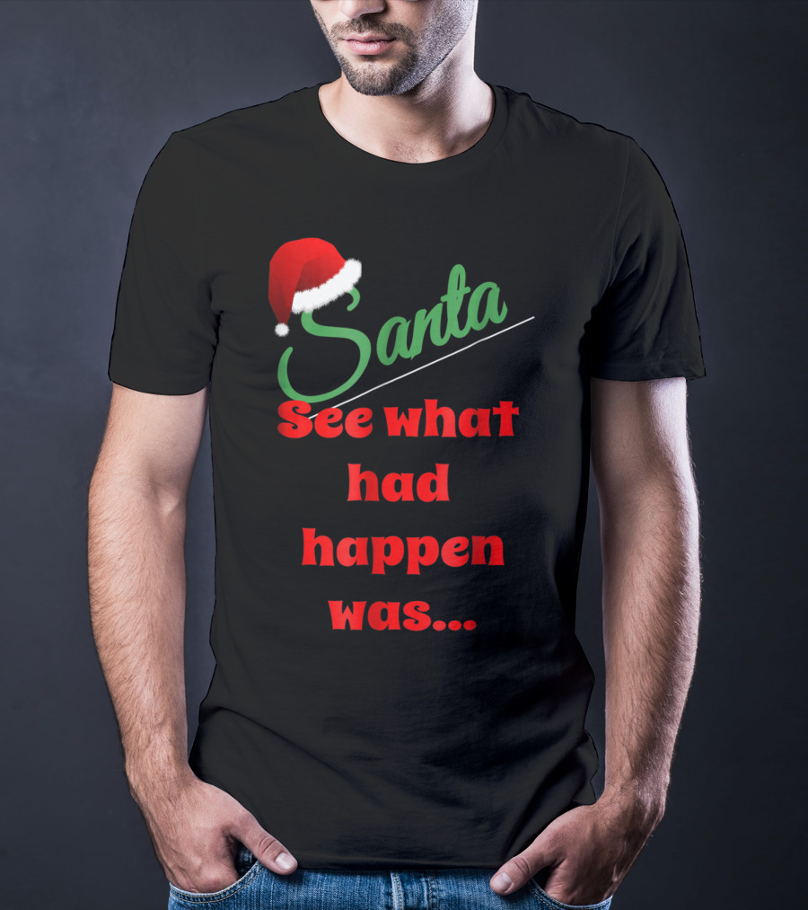 Santa Hat See What Had Happen Was.. T-Shirt