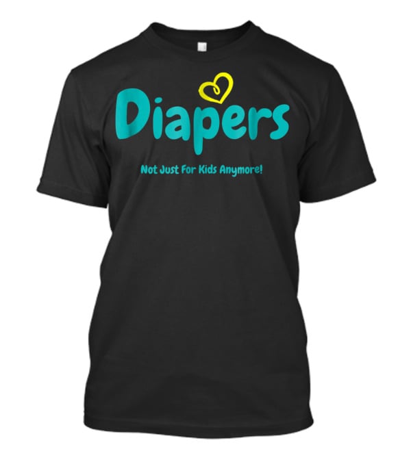 Diapers Not Just For Kids Anymore With Heart T-Shirt