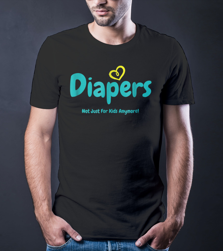 Diapers Not Just For Kids Anymore With Heart T-Shirt