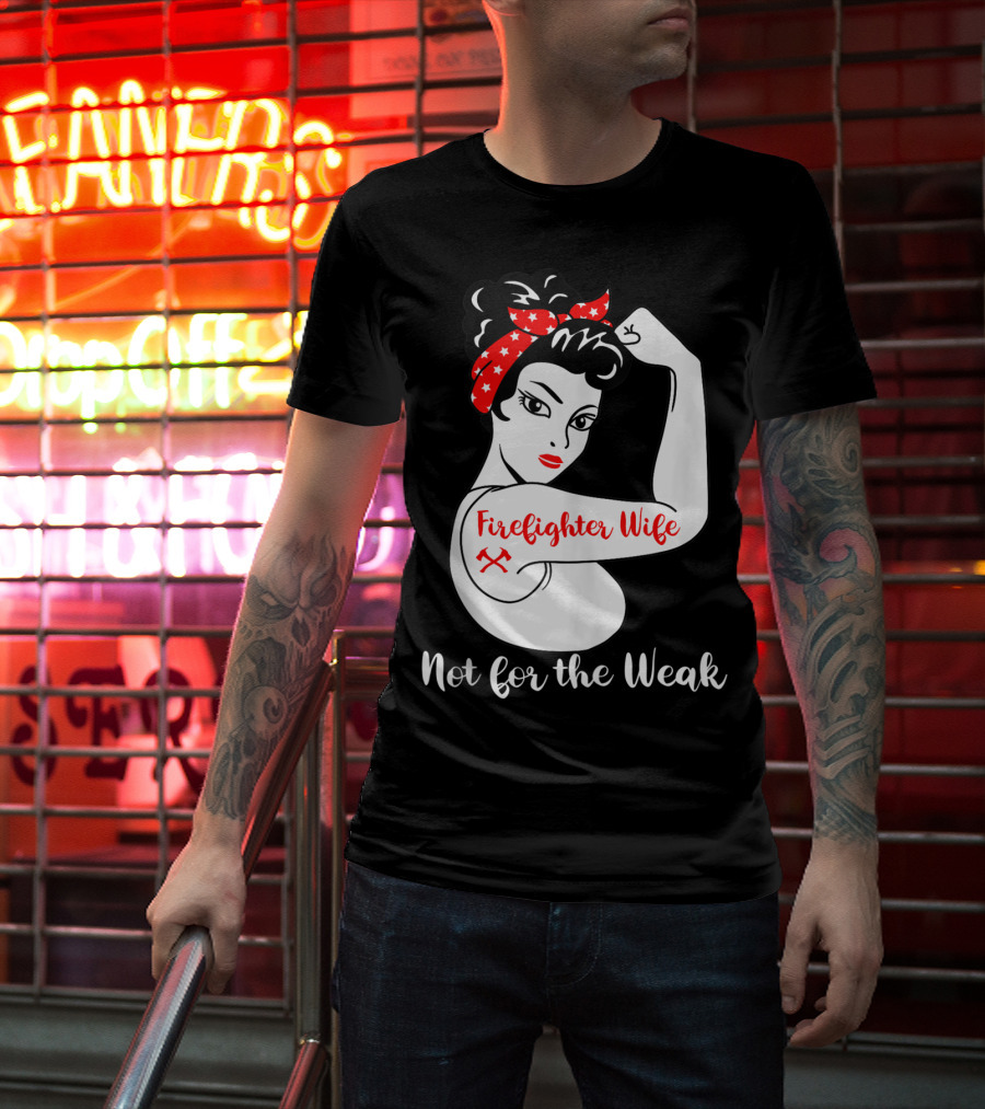 Firefighter Wife Not For The Weak Rosie The Riveter Style With Red Bandana And Axes T-Shirt