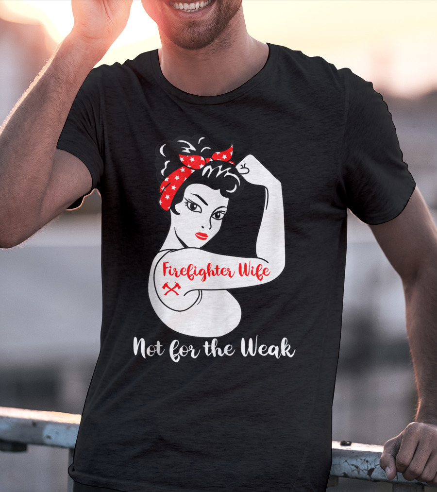 Firefighter Wife Not For The Weak Rosie The Riveter Style With Red Bandana And Axes T-Shirt
