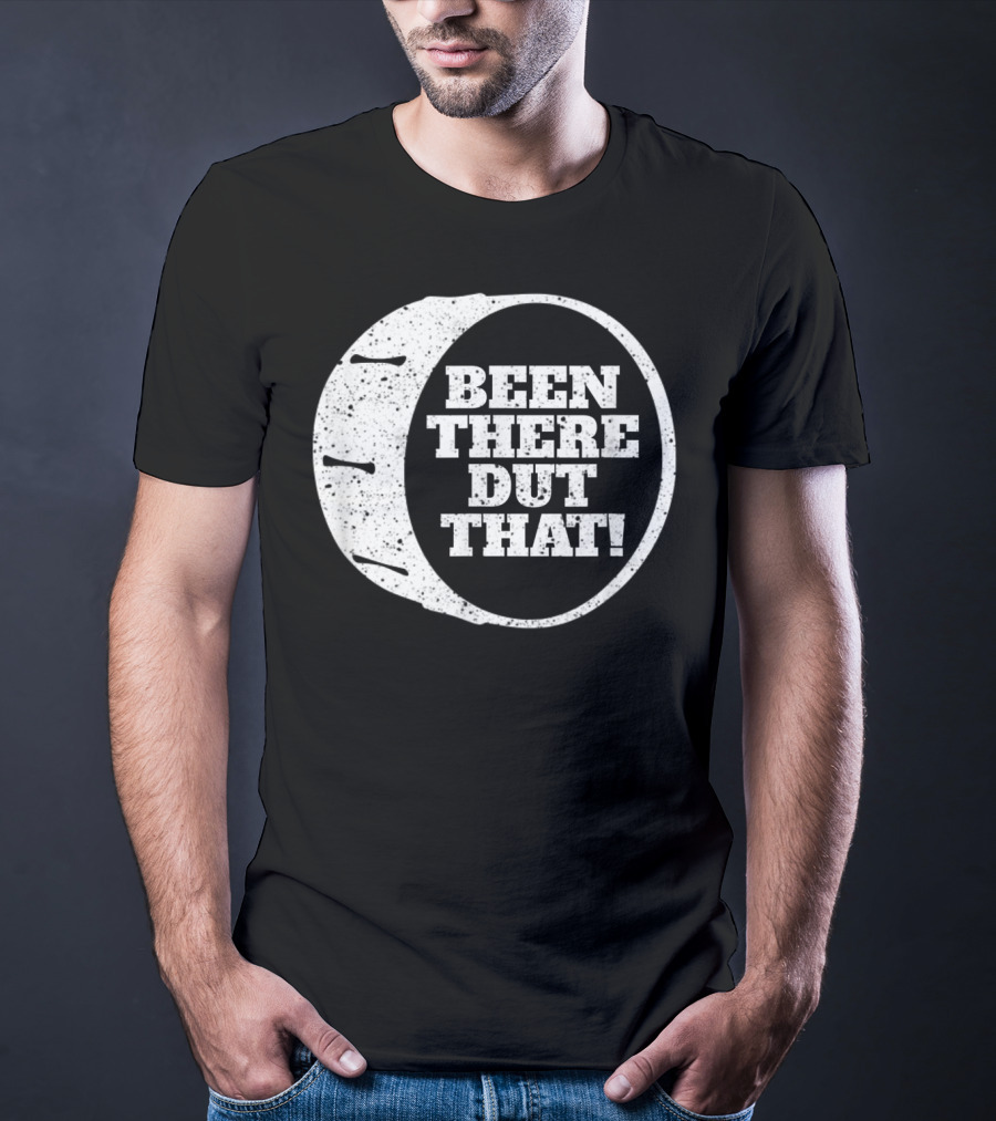 Been There Dut That Funny School Band Drummer T-Shirt