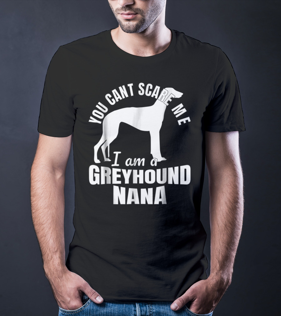 YOU CAN'T SCARE ME I AM A GREYHOUND NANA DOG LOVER FUNNY ADMIRER T-Shirt
