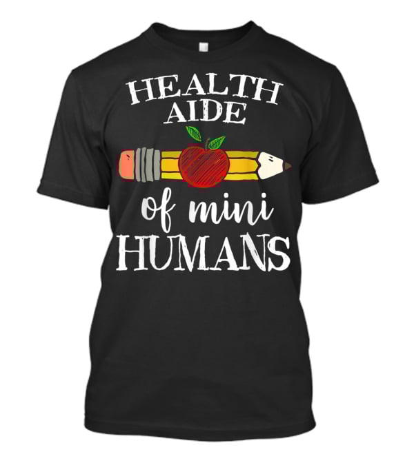Health Aide Of Mini Humans Pencil Apple Team T-Shirt