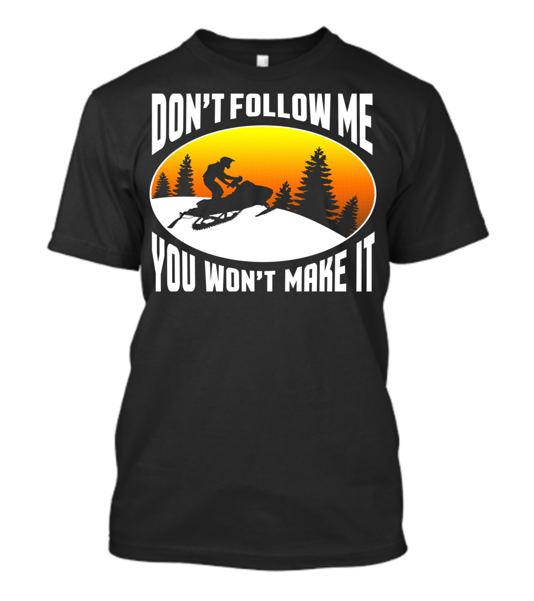 Don't Follow Me You Won't Make It Snowmobile Silhouette Sunset Forest Scene T-Shirt