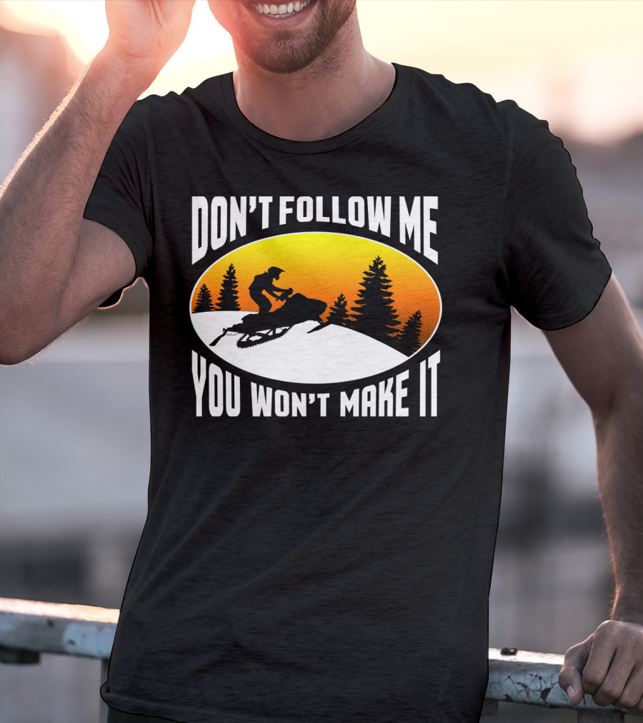 Don't Follow Me You Won't Make It Snowmobile Silhouette Sunset Forest Scene T-Shirt