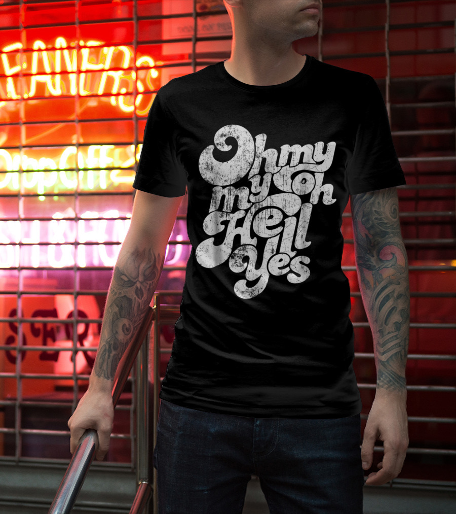 Oh My My Oh Hell Yes Classic Rock Song T-Shirt