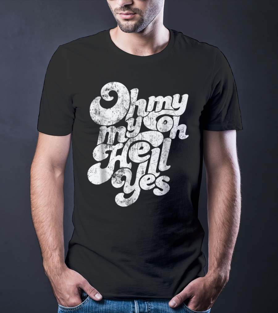 Oh My My Oh Hell Yes Classic Rock Song T-Shirt