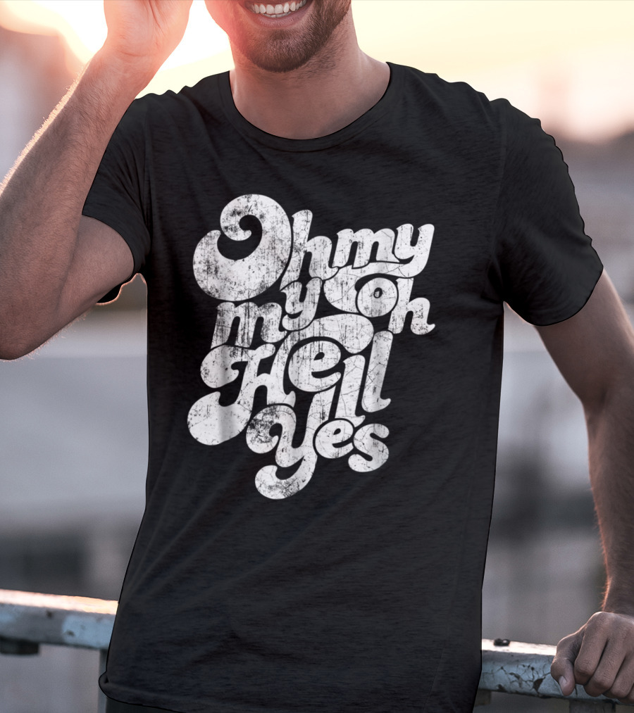 Oh My My Oh Hell Yes Classic Rock Song T-Shirt