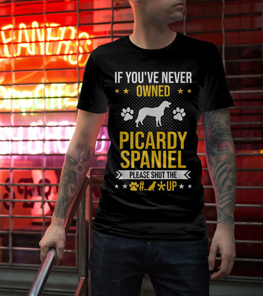 If You've Never Owned Picardy Spaniel Please Shut The Paw Up T-Shirt