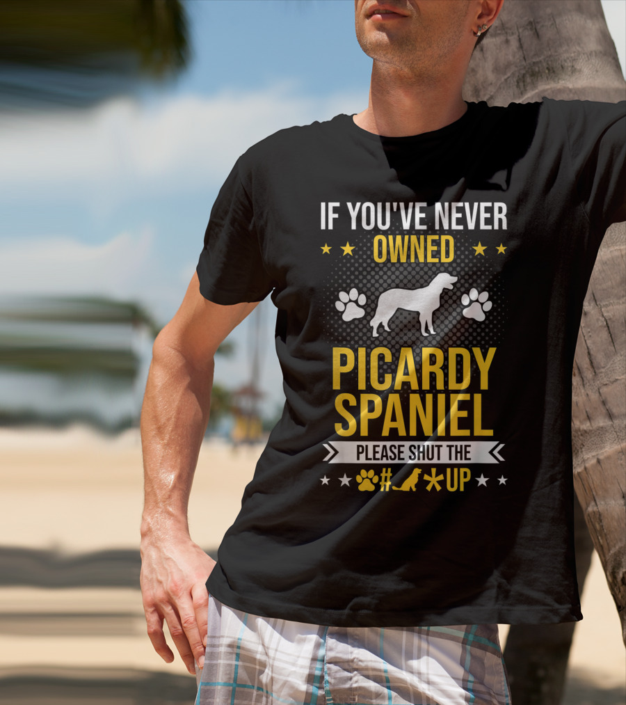 If You've Never Owned Picardy Spaniel Please Shut The Paw Up T-Shirt