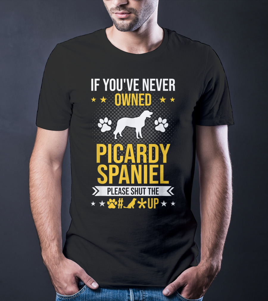 If You've Never Owned Picardy Spaniel Please Shut The Paw Up T-Shirt