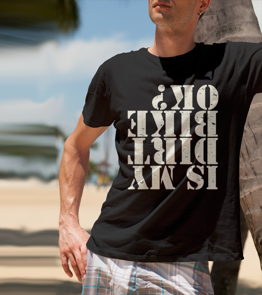 Is My Dirt Bike OK T-Shirt