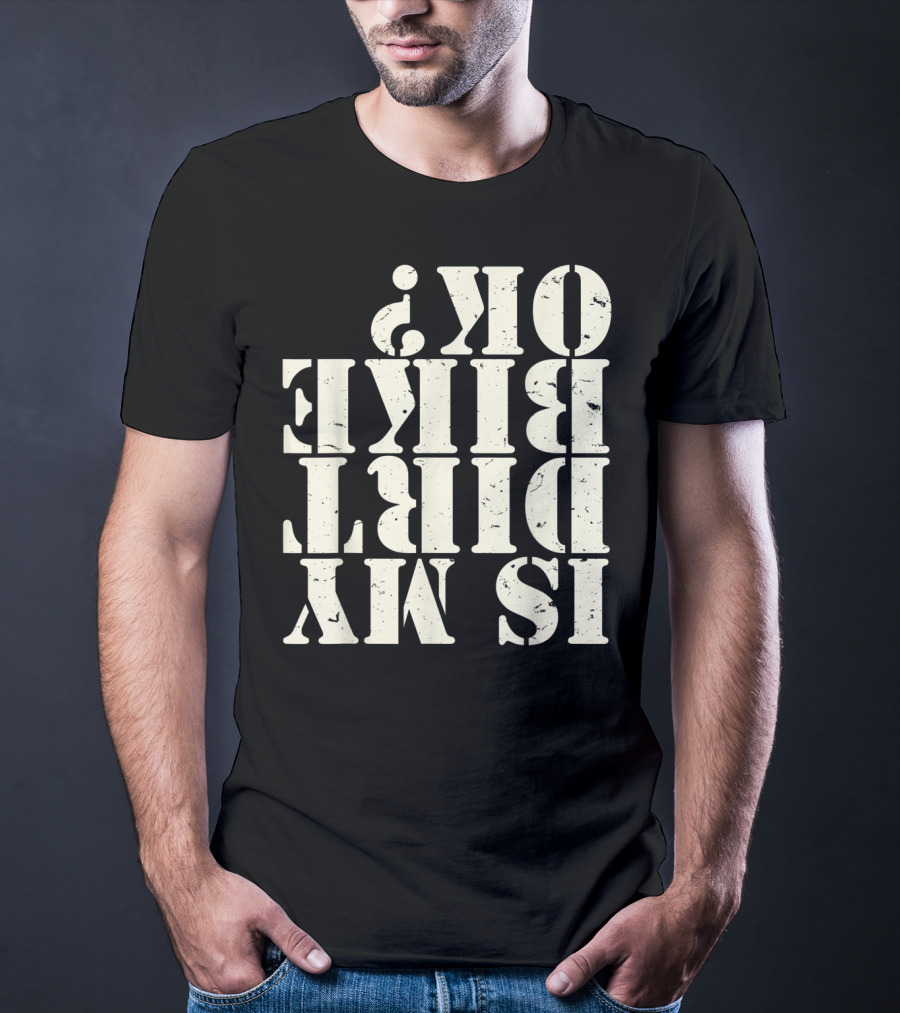 Is My Dirt Bike OK T-Shirt