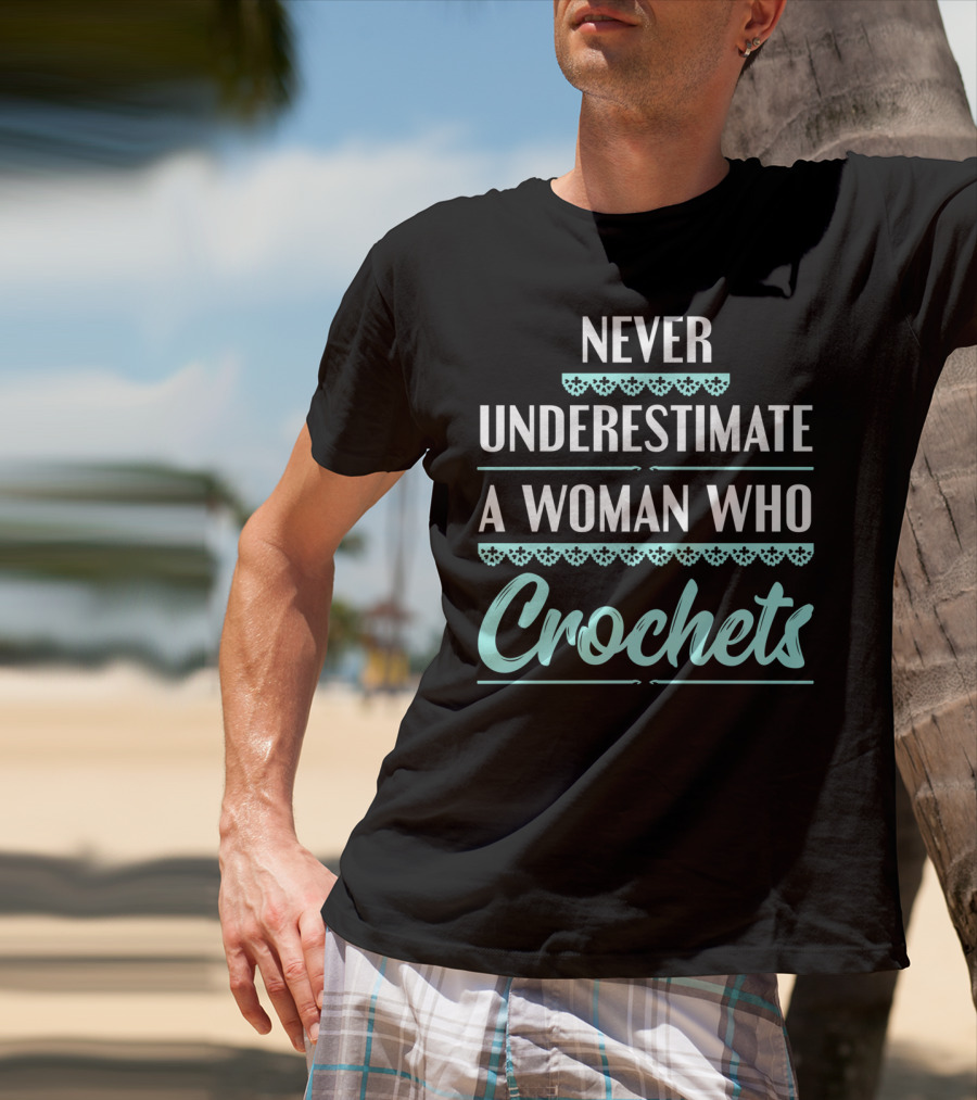 Never Underestimate A Woman Who Crochets T-Shirt