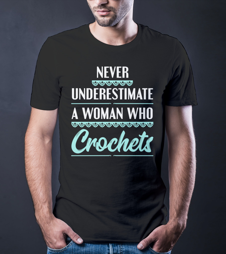 Never Underestimate A Woman Who Crochets T-Shirt