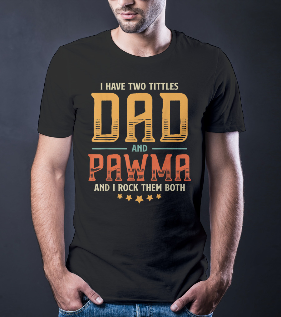 I Have Two Titles Dad And Pawma And I Rock Them Both T-Shirt