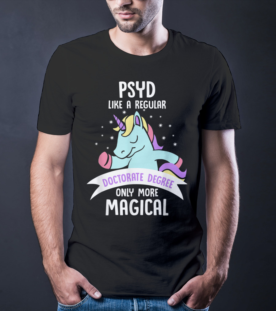 Psyd Like A Regular Doctorate Degree Only More Magical Unicorn Image T-Shirt