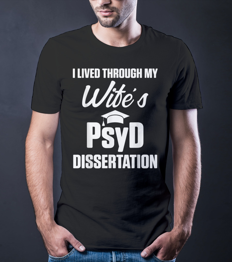 I Lived Through My Wife's PsyD Dissertation T-Shirt