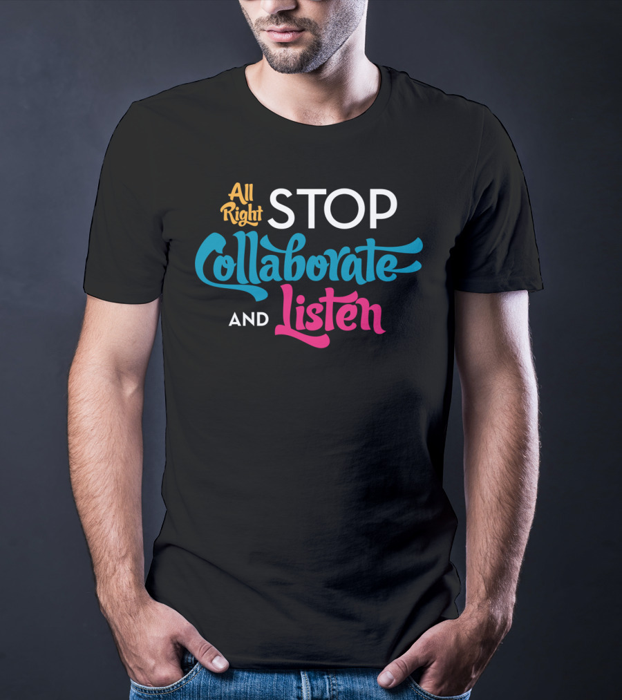 All Right Stop Collaborate And Listen Classic Fit T-Shirt