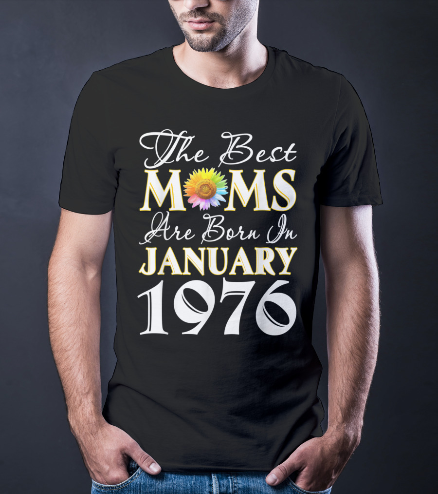 The Best Moms Are Born In January 1976 Sunflower T-Shirt