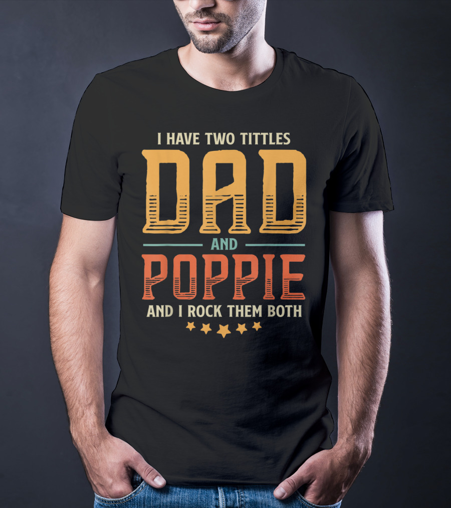 I Have Two Titles Dad And Poppie And I Rock Them Both T-Shirt