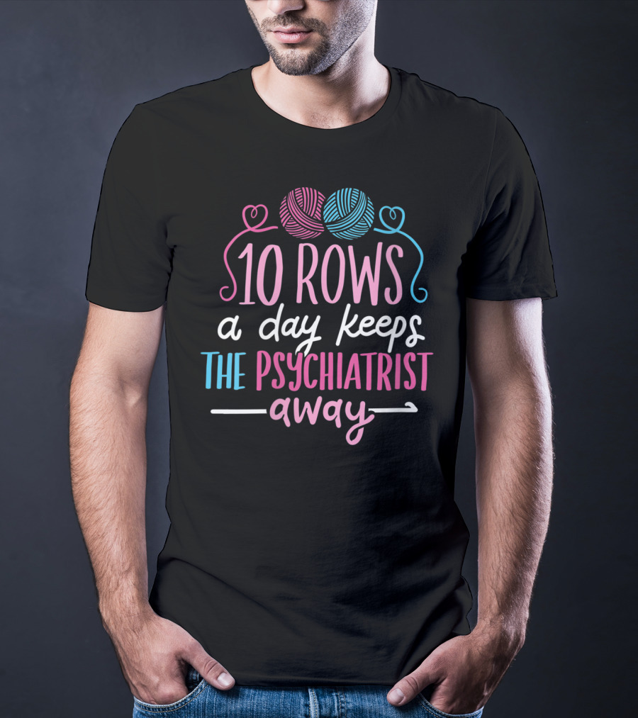 10 Rows A Day Keeps The Psychiatrist Away Yarn T-Shirt