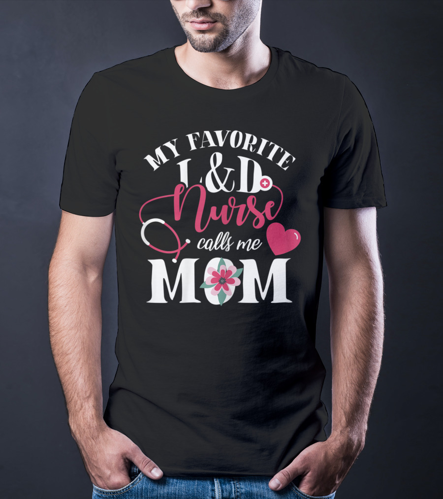 My Favorite L&D Nurse Calls ME Mom T-Shirt