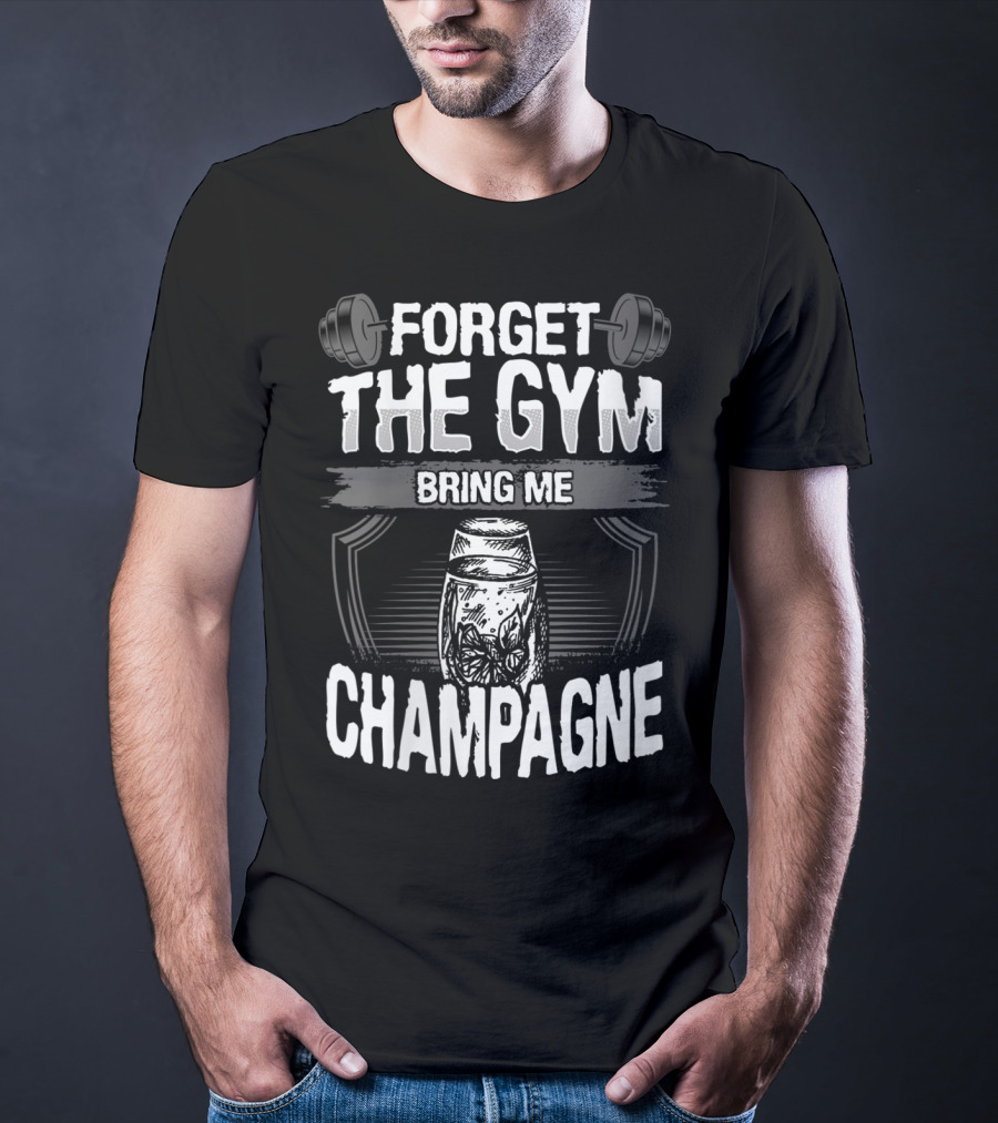 Forget The Gym Bring Me Champagne T-Shirt