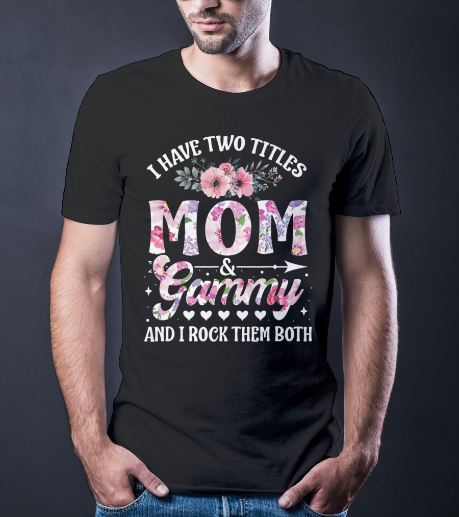 I Have Two Titles Mom And Grammy And I Rock Them Both Floral T-Shirt